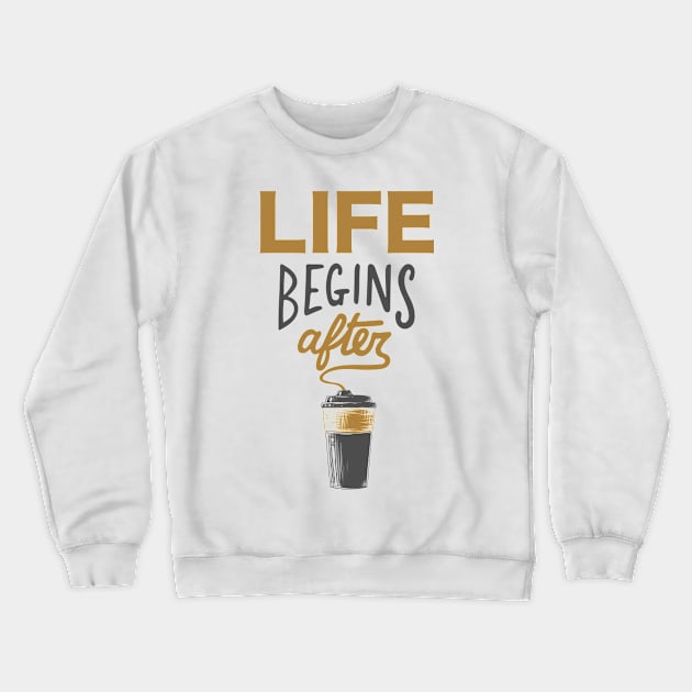 Life Begins After Coffee Crewneck Sweatshirt by Just for Shirts and Grins